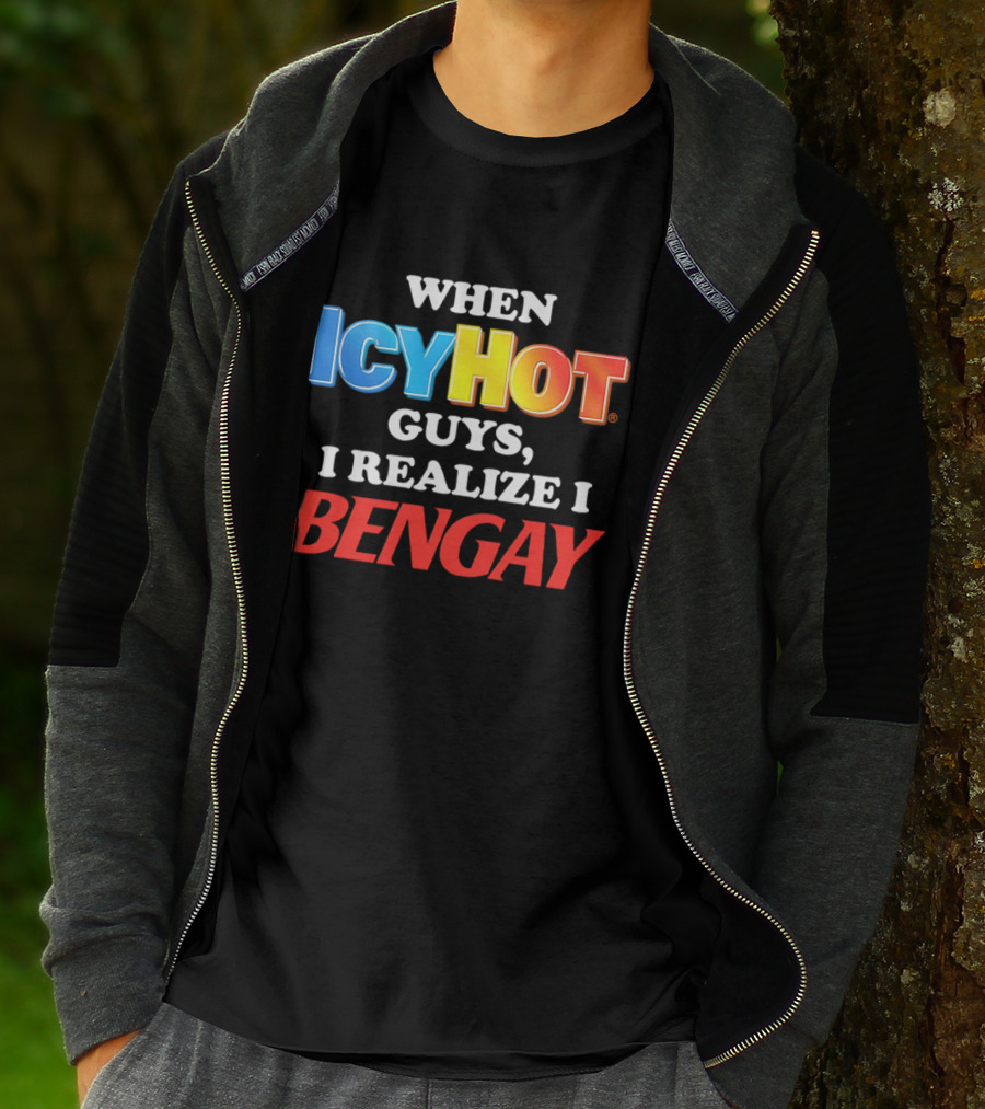 When Icy Hot Guys I Realize I Bengay T-Shirt