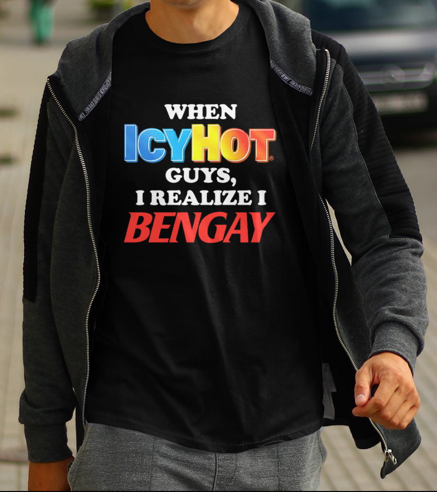 When Icy Hot Guys I Realize I Bengay T-Shirt