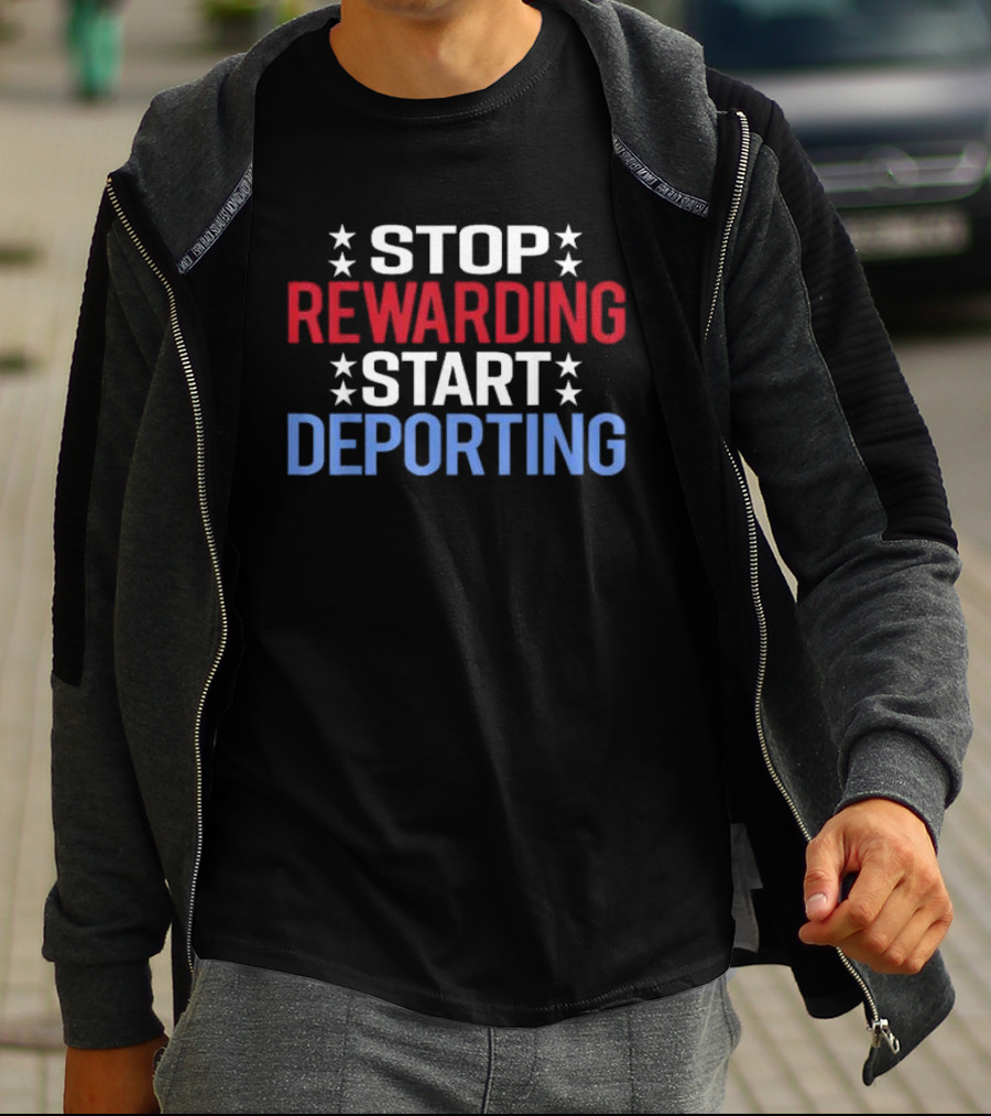 STOP REWARDING START DEPORTING T-Shirt