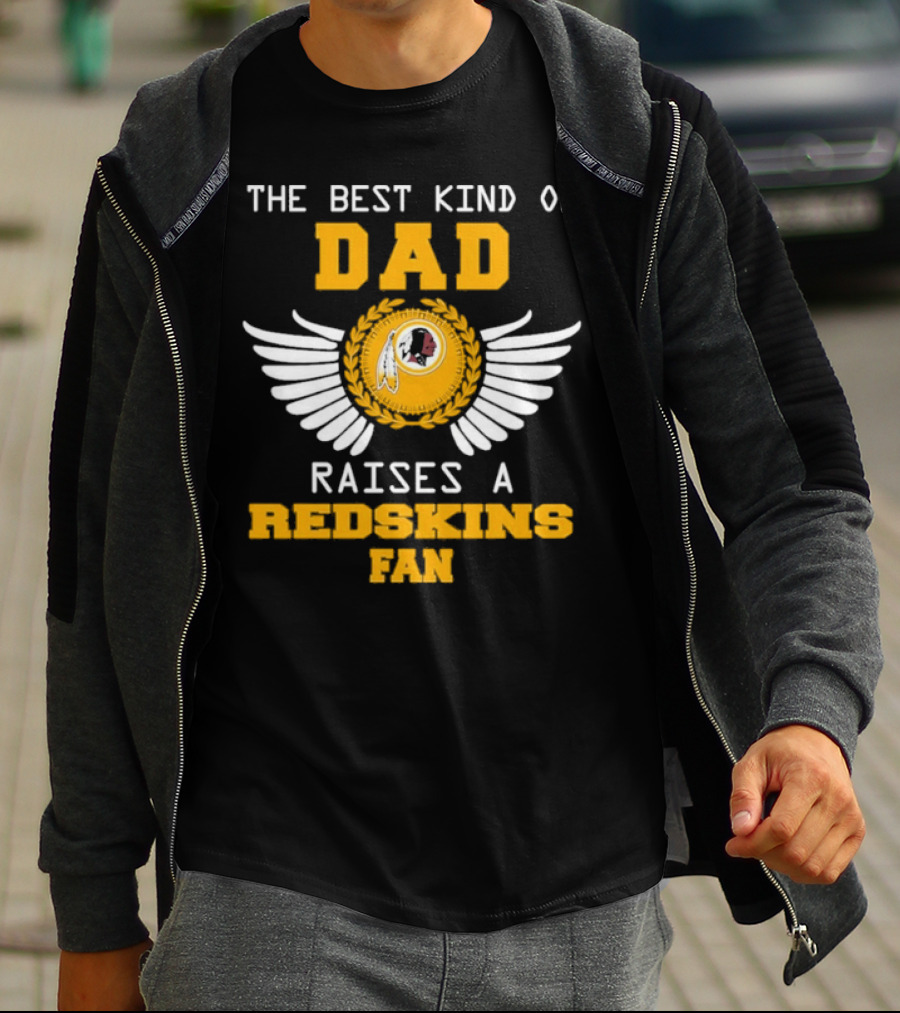 The Best Kind Of Dad Raises A Redskins Fan Father's Day T-Shirt