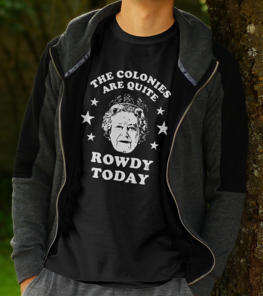 The Colonies Are Quite Rowdy Today Stars And Historical Figure Design T-Shirt