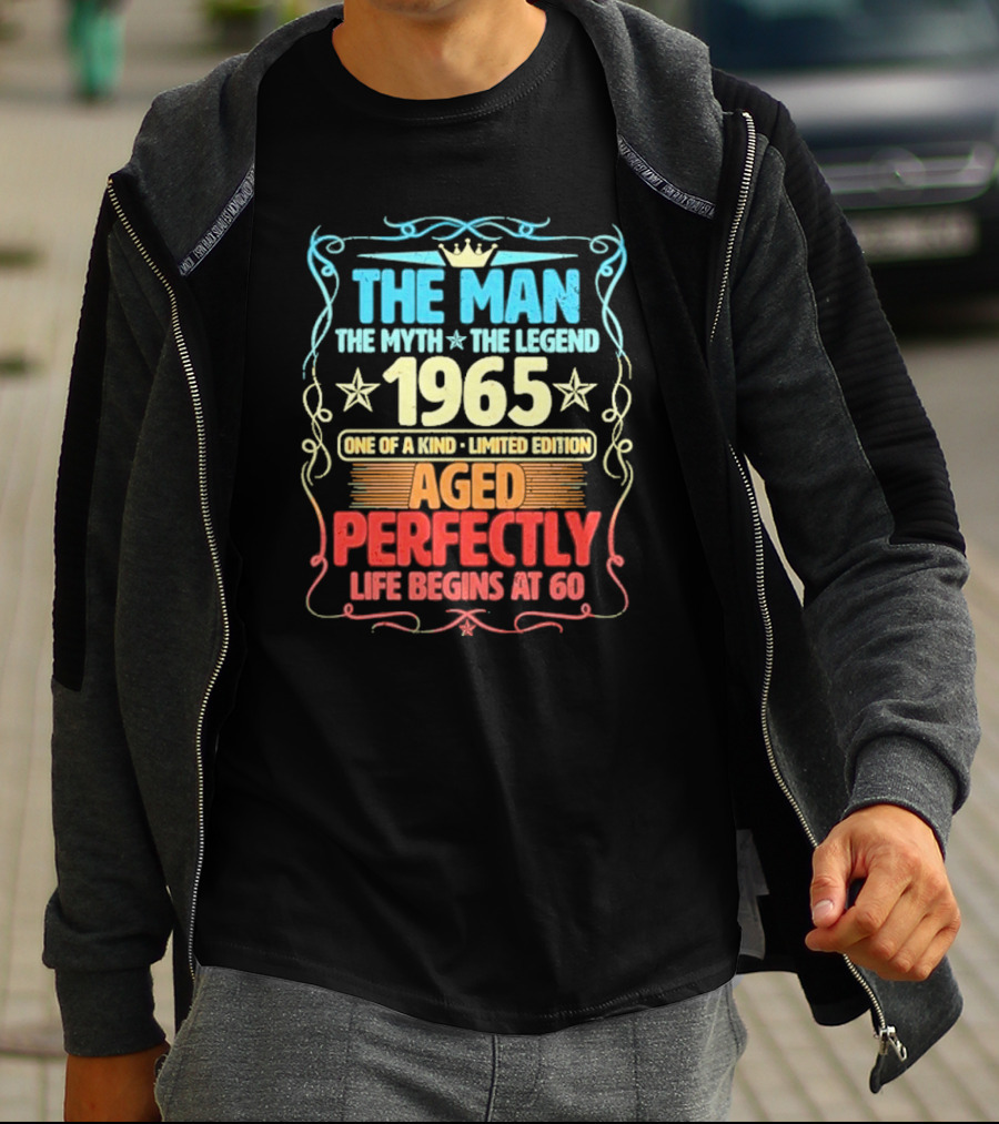 THE MAN THE MYTH THE LEGEND 1965 ONE OF A KIND LIMITED EDITION AGED PERFECTLY LIFE BEGINS AT 60 T-Shirt