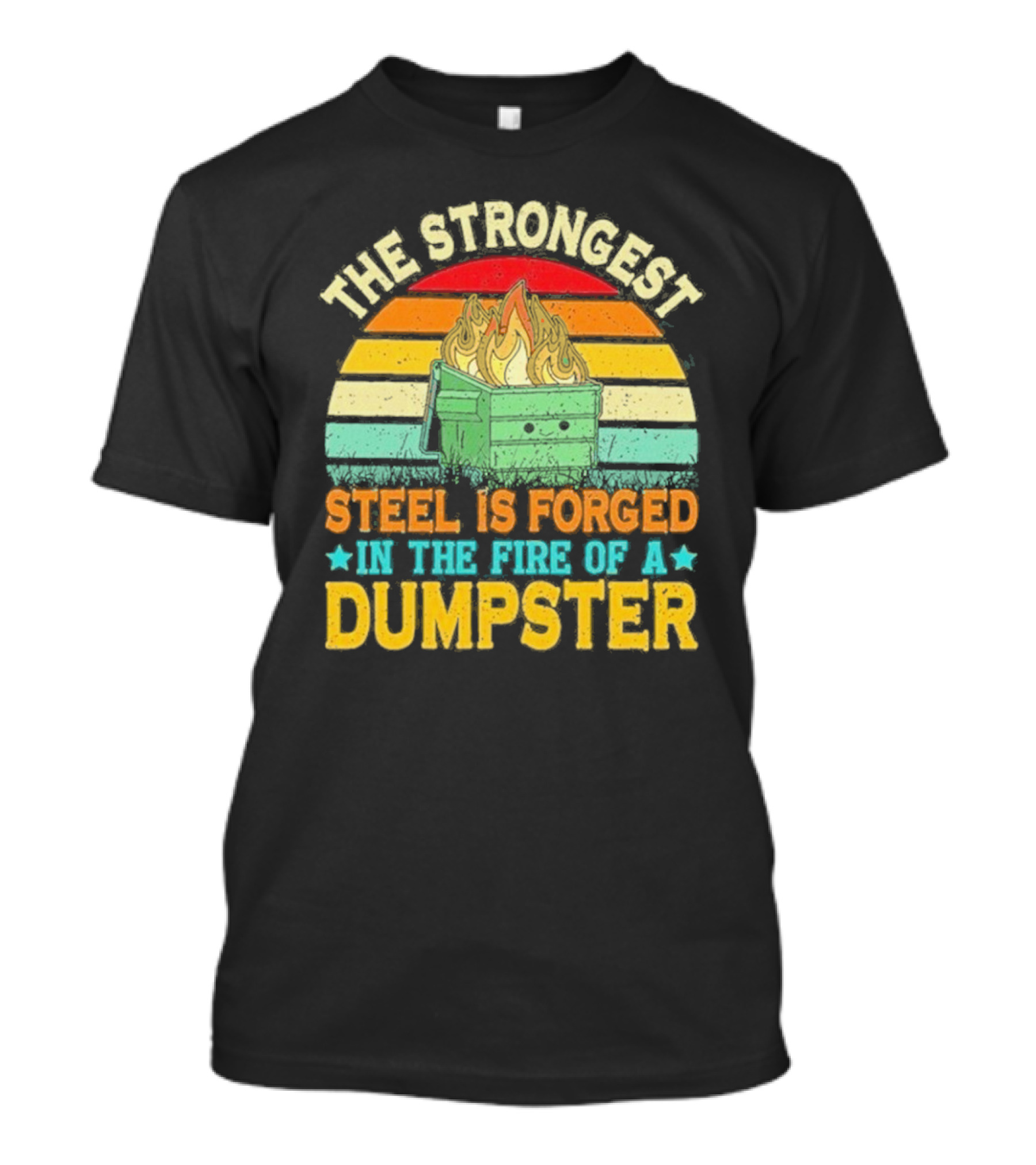The Strongest Steel Is Forged In The Fire Of A Dumpster Retro Sunset Flame T-Shirt