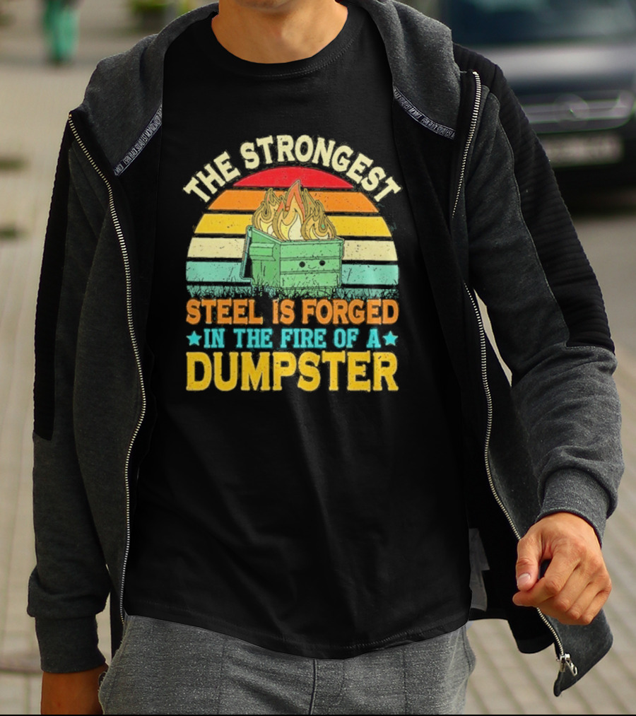 The Strongest Steel Is Forged In The Fire Of A Dumpster Retro Sunset Flame T-Shirt