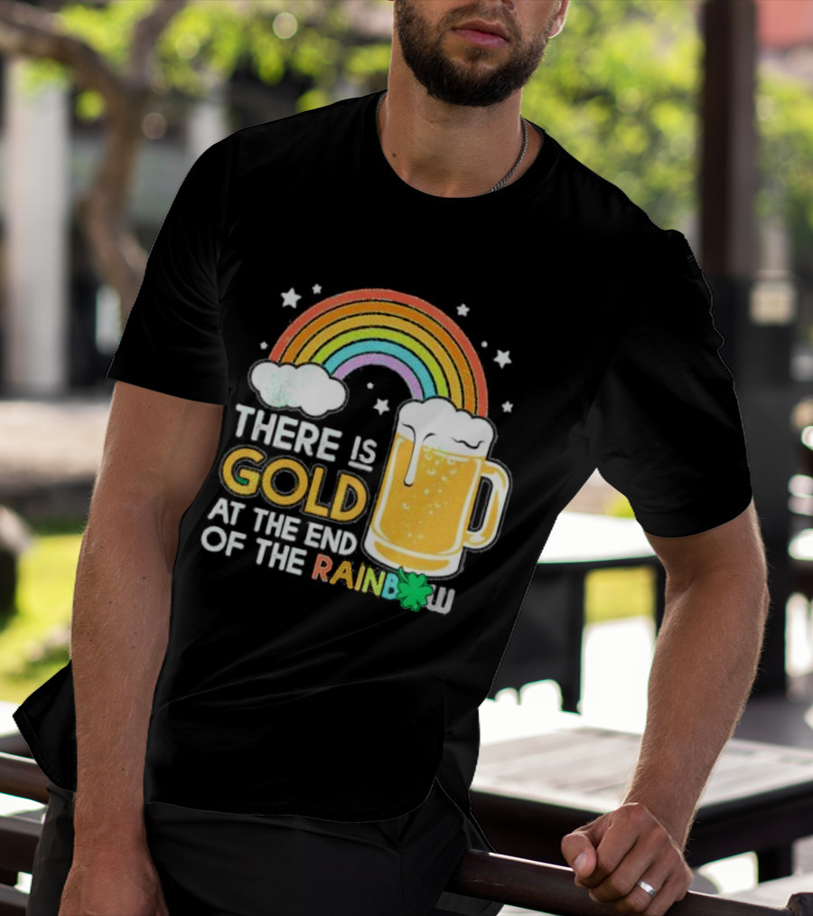 There Is Gold At The End Of The Rainbow Beer St Patrick's Day T-Shirt
