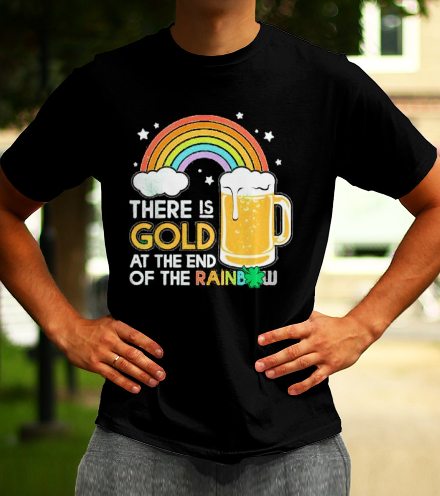 There Is Gold At The End Of The Rainbow Beer St Patrick's Day T-Shirt