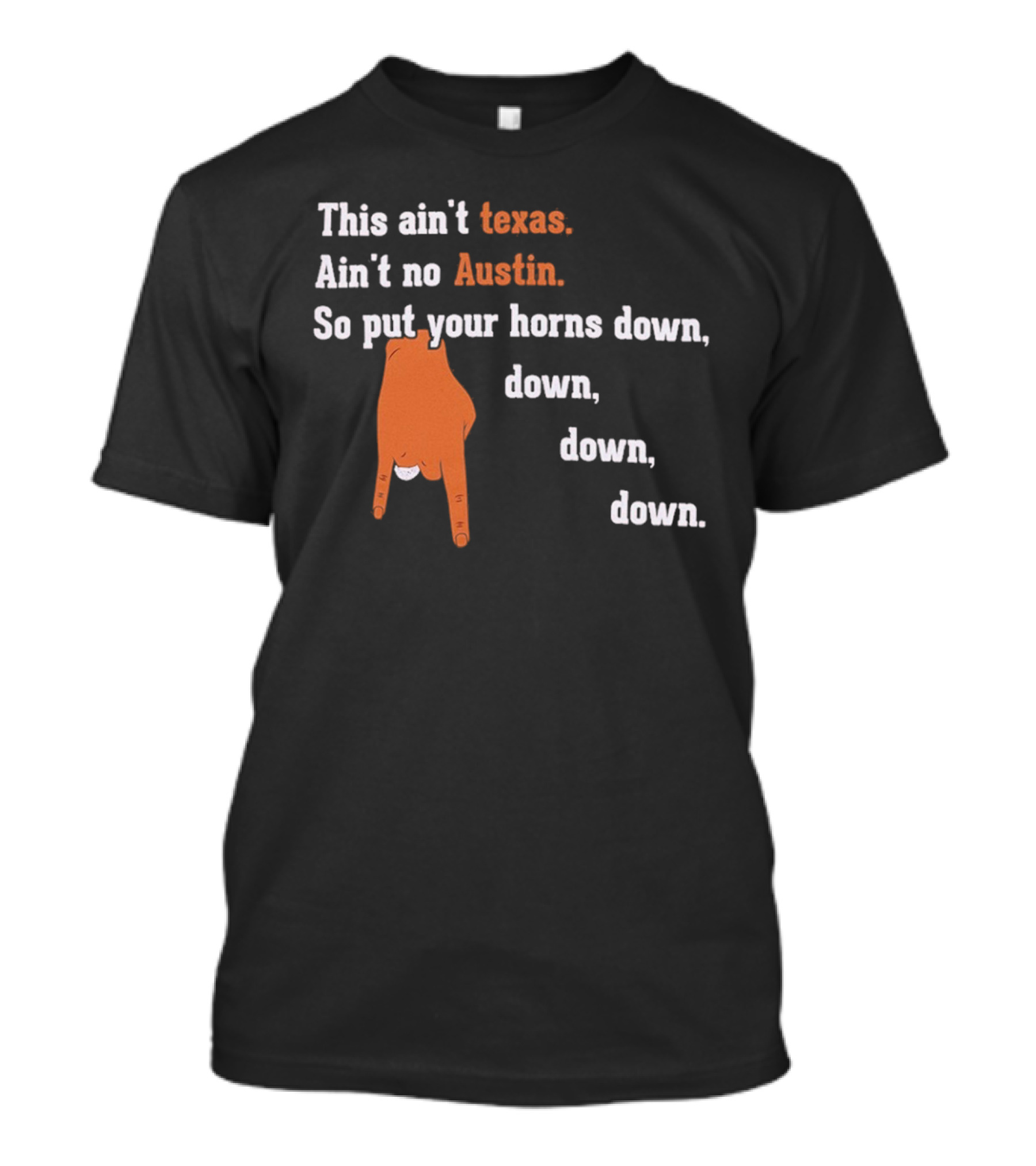 This Ain't Texas Ain't No Austin So Put Your Horns Down Down Down Down T-Shirt
