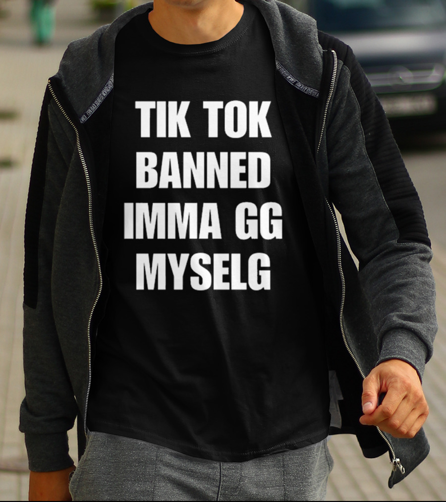 TikTok Banned Imma GG Myselg T-Shirt