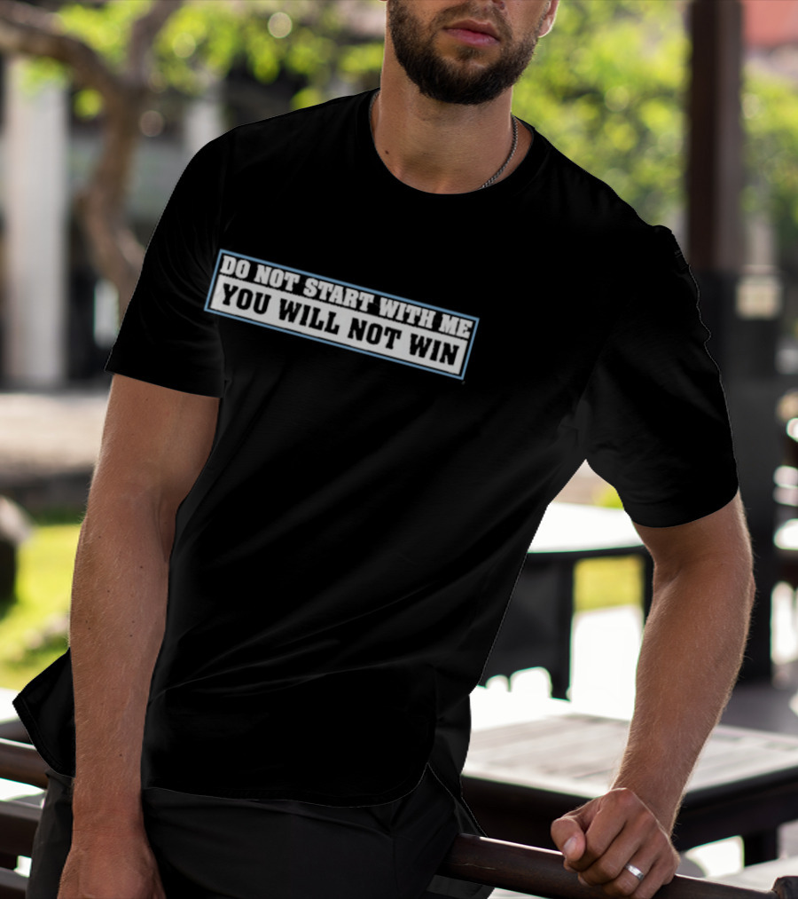 Do Not Start With Me You Will Not Win T-Shirt