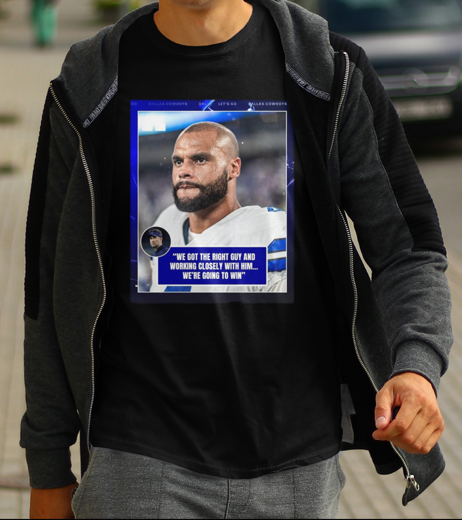 Dallas Cowboys Dak Prescott We Got The Right Guy Working Closely With Him We're Going To Win T-Shirt