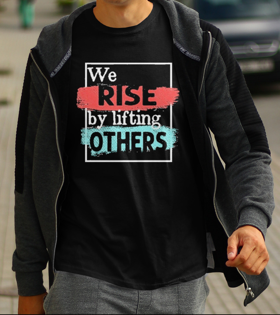 We Rise By Lifting Others Encouragement Words Colorful Brush Style T-Shirt