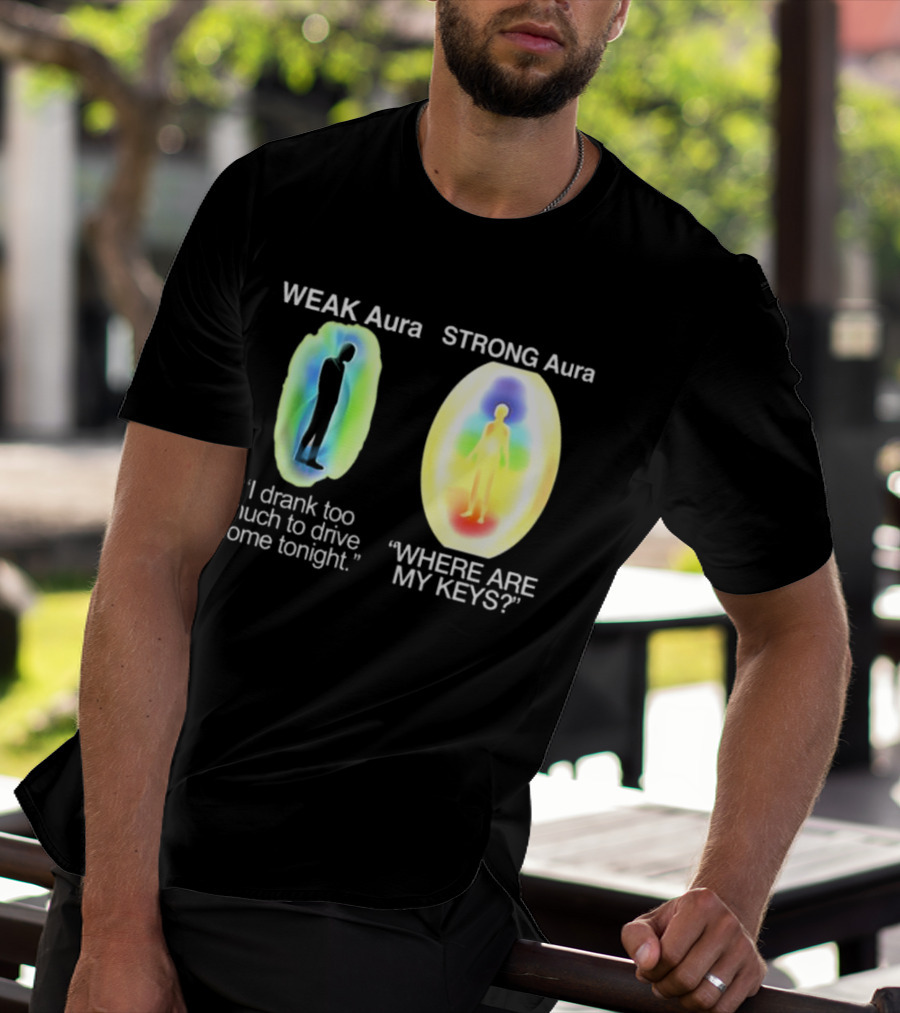 Weak Aura I Drank Too Much To Drive Home Strong Aura Where Are My Keys T-Shirt