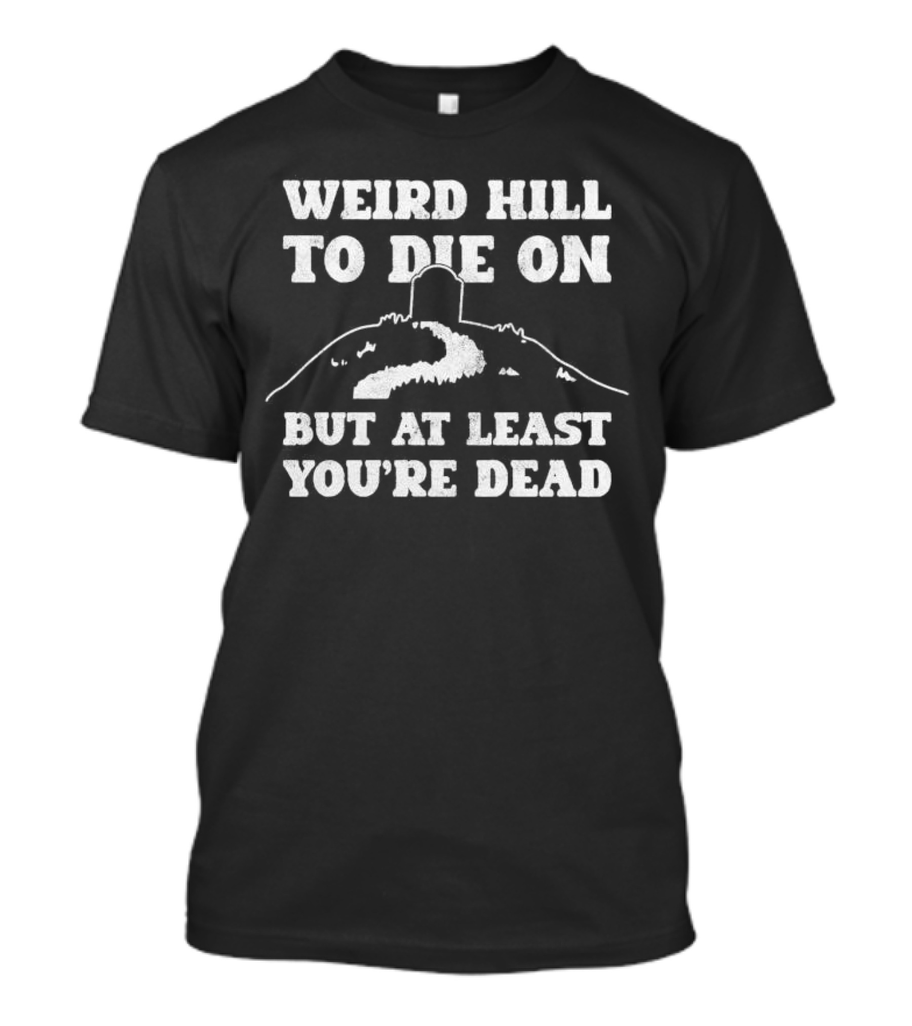 Weird Hill To Die On But At Least You're Dead Tombstone Path Summit T-Shirt