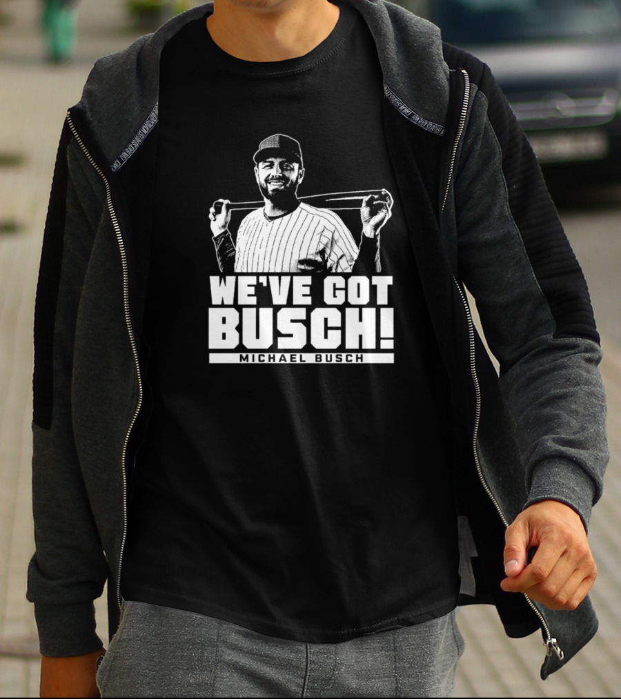 WE'VE GOT BUSCH! MICHAEL BUSCH CHICAGO BASEBALL T-Shirt