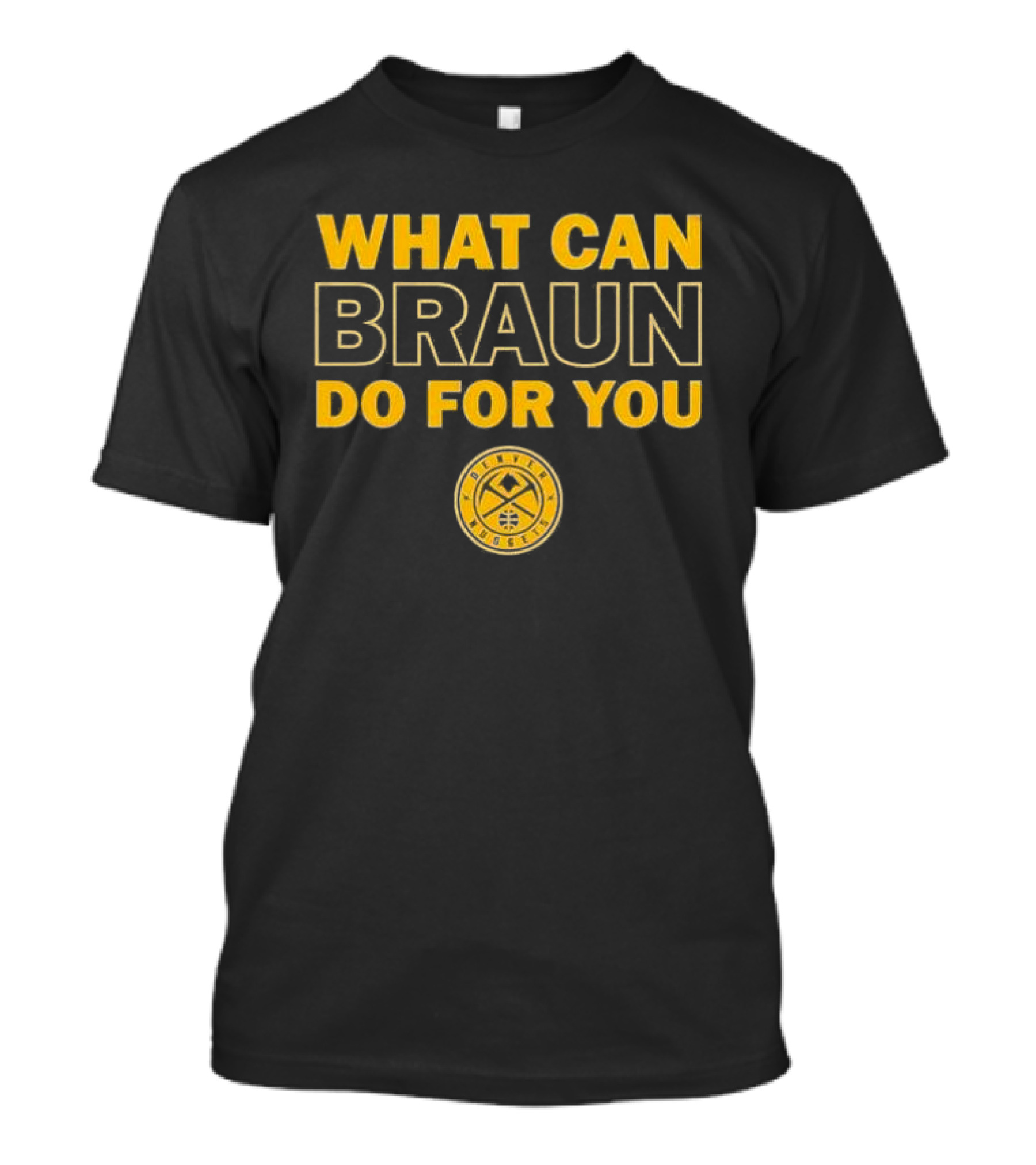 What Can Braun Do For You Denver Nuggets Basketball Team Fan Apparel T-Shirt