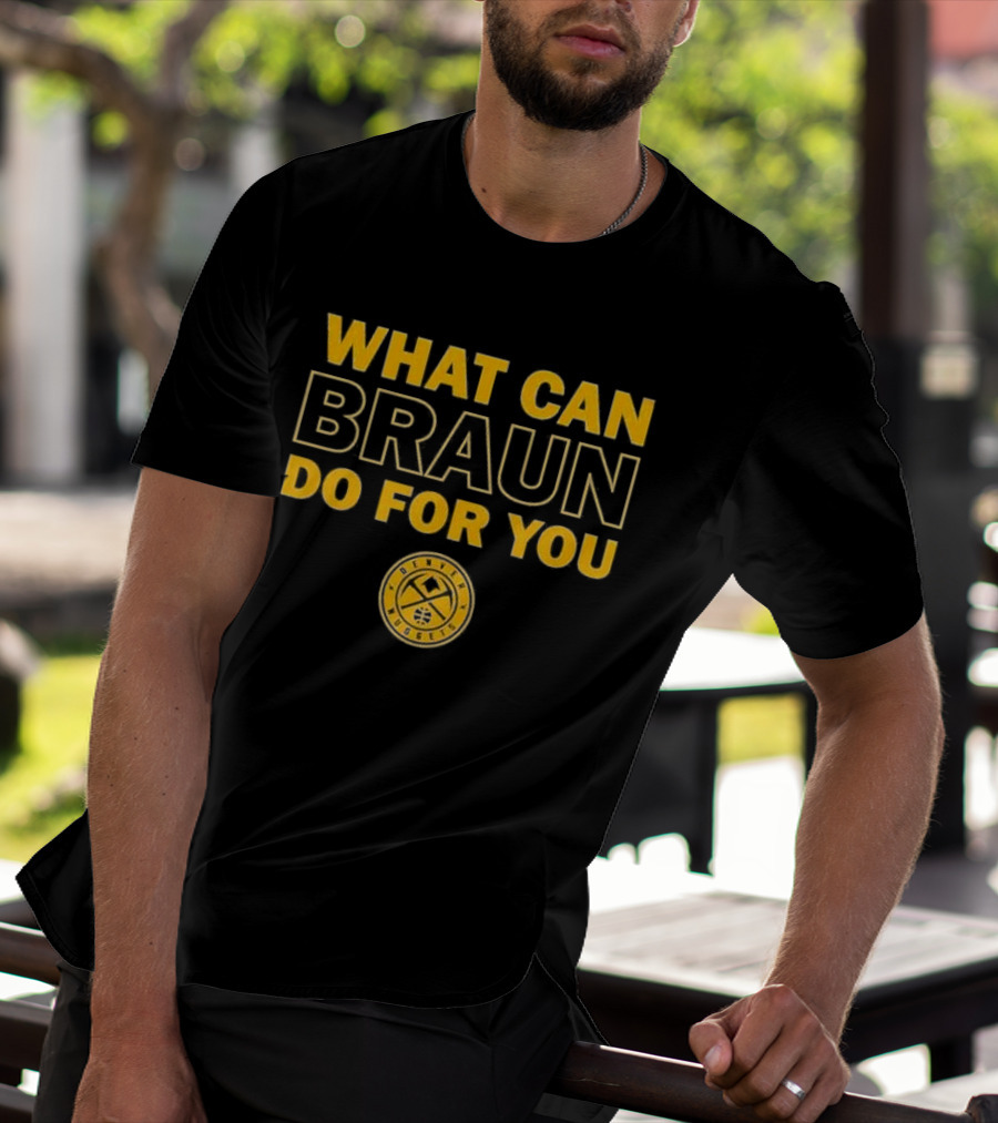 What Can Braun Do For You Denver Nuggets Basketball Team Fan Apparel T-Shirt
