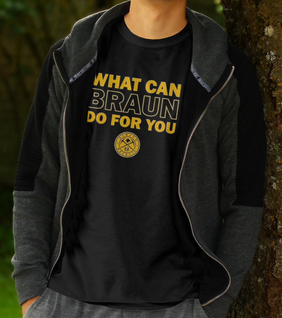 What Can Braun Do For You Denver Nuggets Basketball Team Fan Apparel T-Shirt