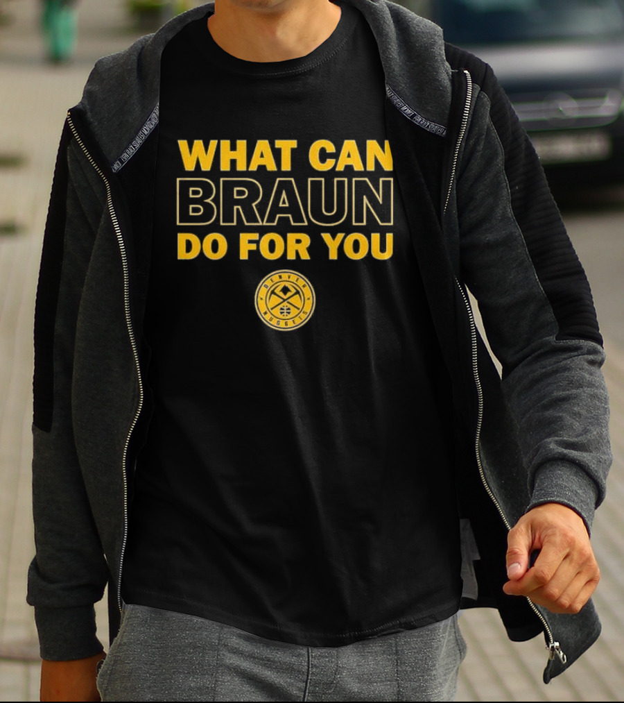What Can Braun Do For You Denver Nuggets Basketball Team Fan Apparel T-Shirt
