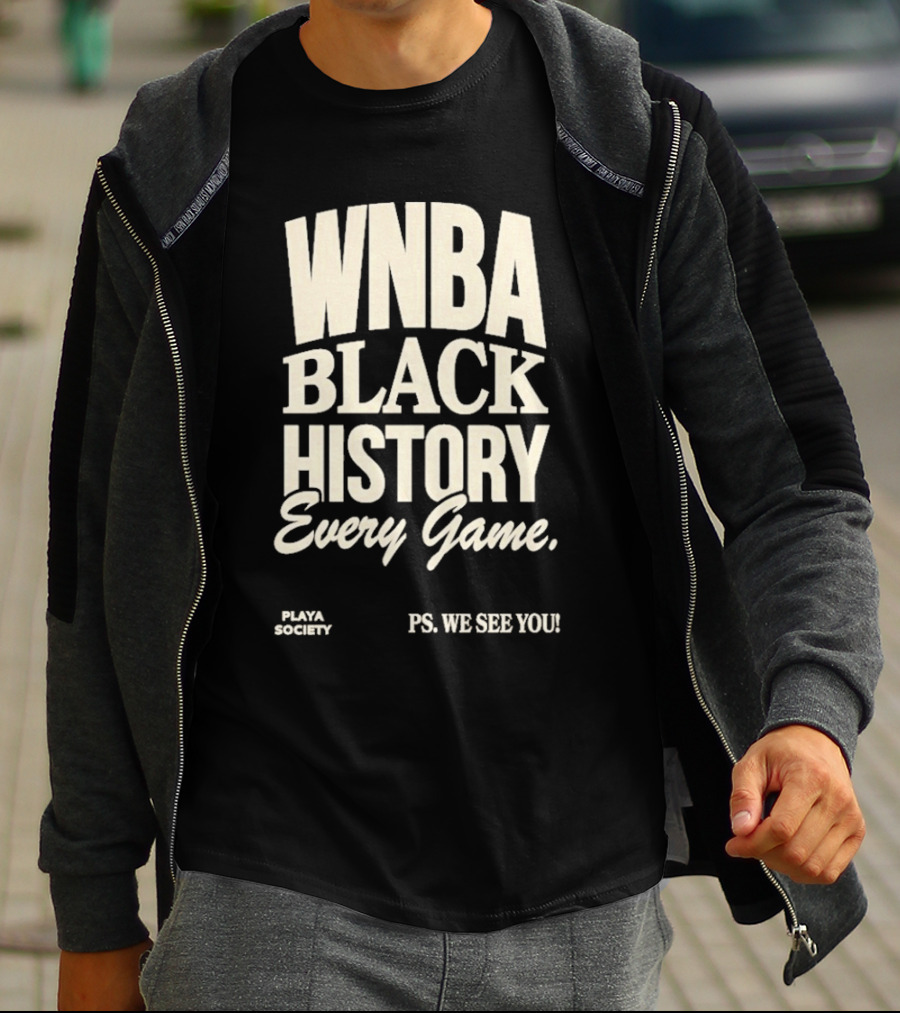 WNBA Black History Every Game PS We See You Playa Society T-Shirt