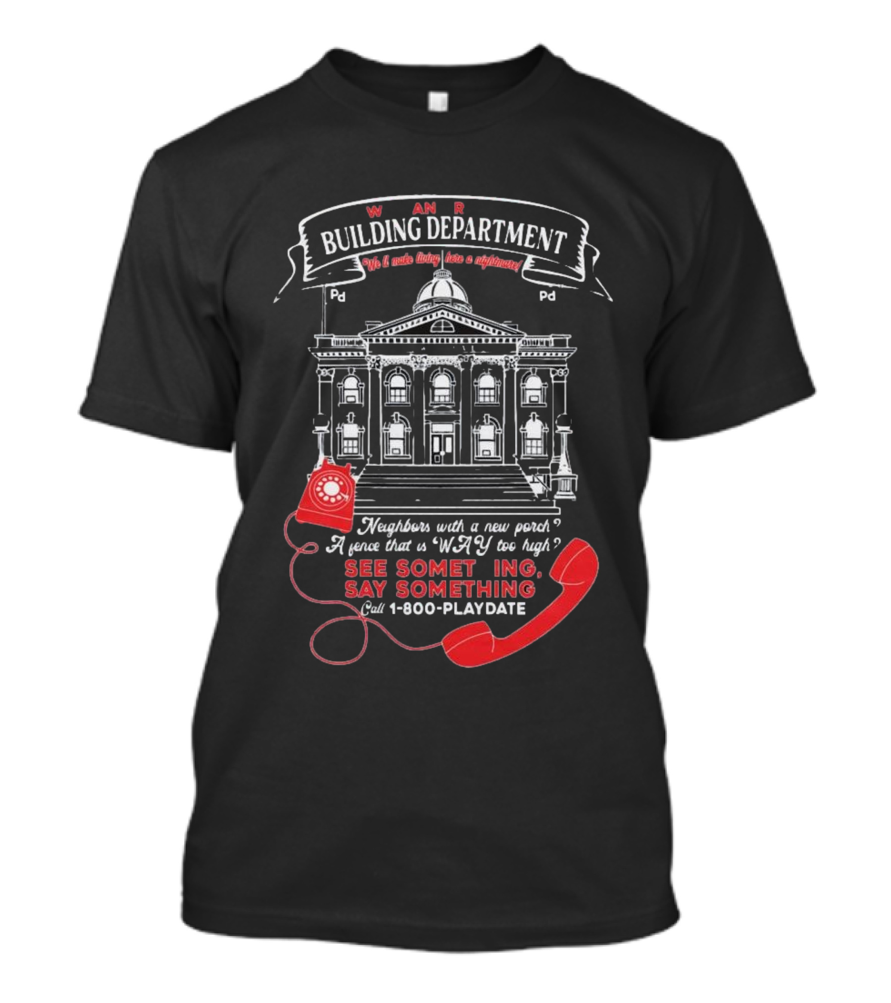 W A R Building Department See Something Say Something 1-800-PLAYDATE T-Shirt