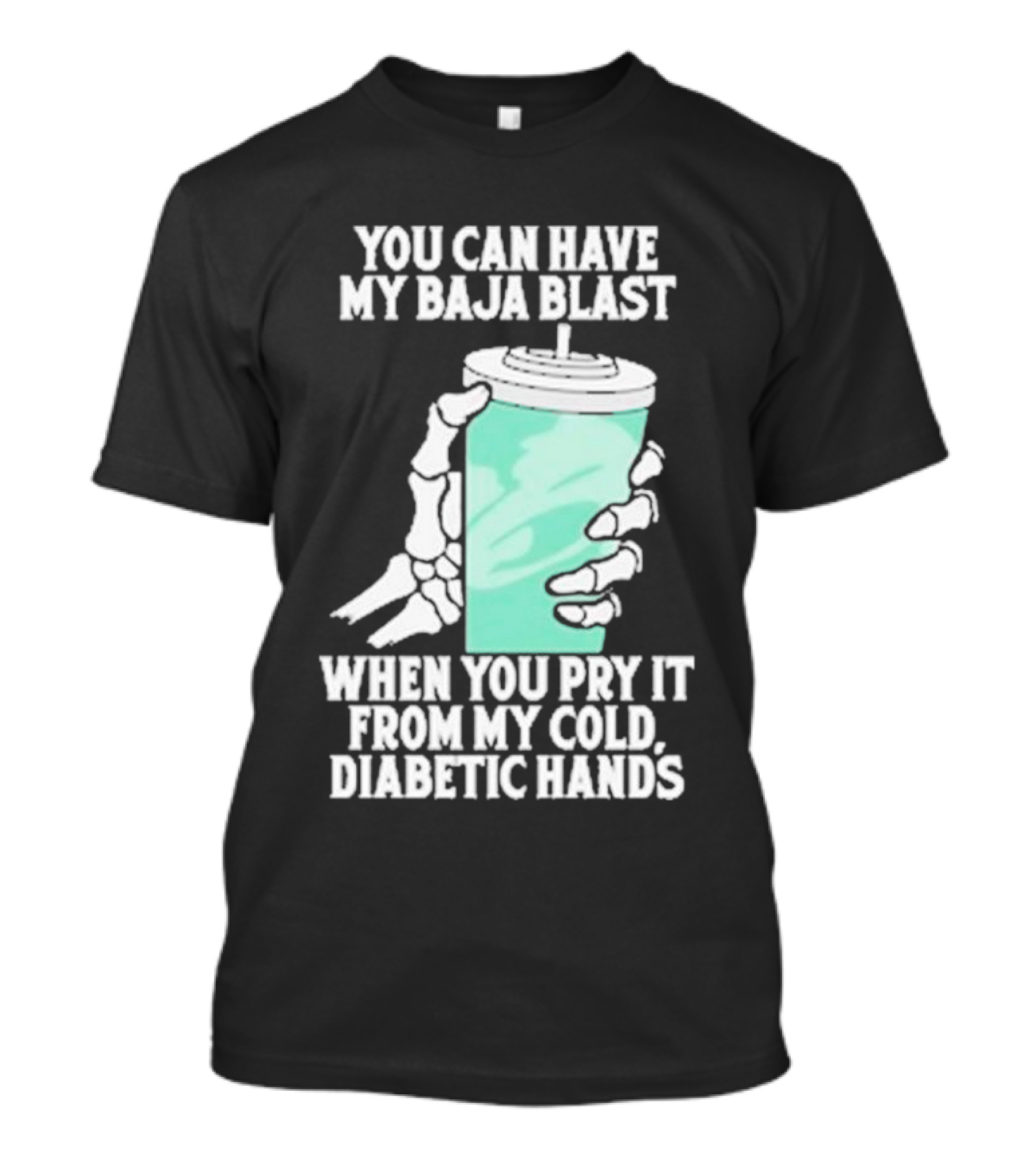 You Can Have My Baja Blast When You Pry It From My Cold Diabetic Hands Soda Humor T-Shirt