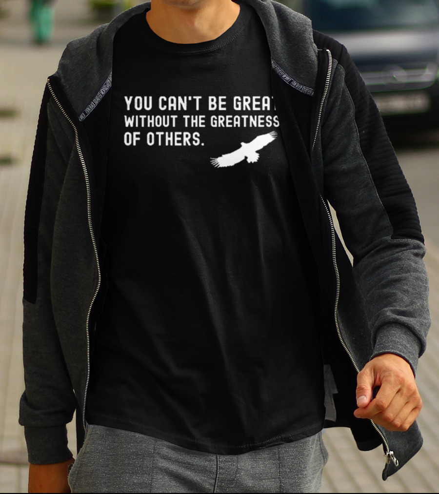 You Can’t Be Great Without The Greatness Of Others White Eagle Silhouette T-Shirt