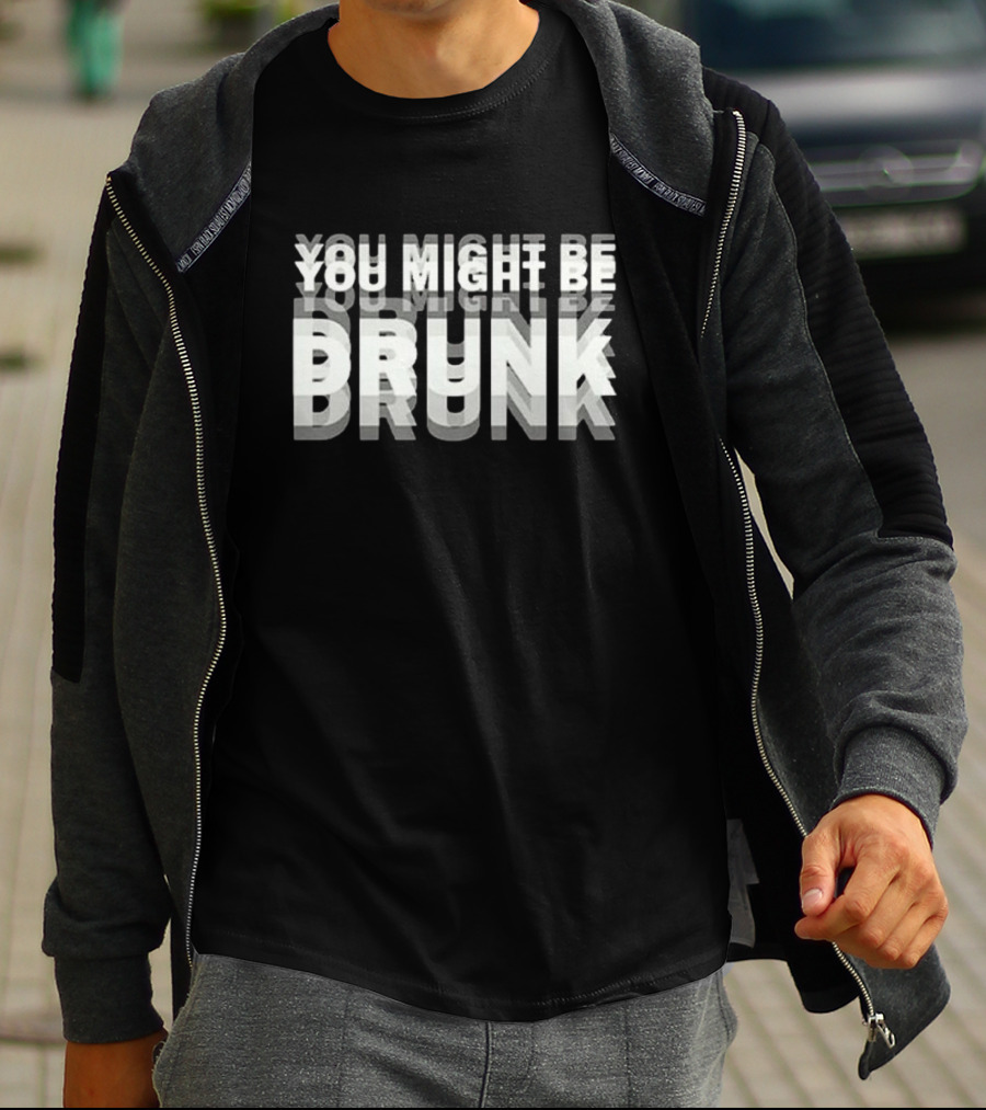 You Might Be Drunk Bold 3D Text Illusion Humor T-Shirt