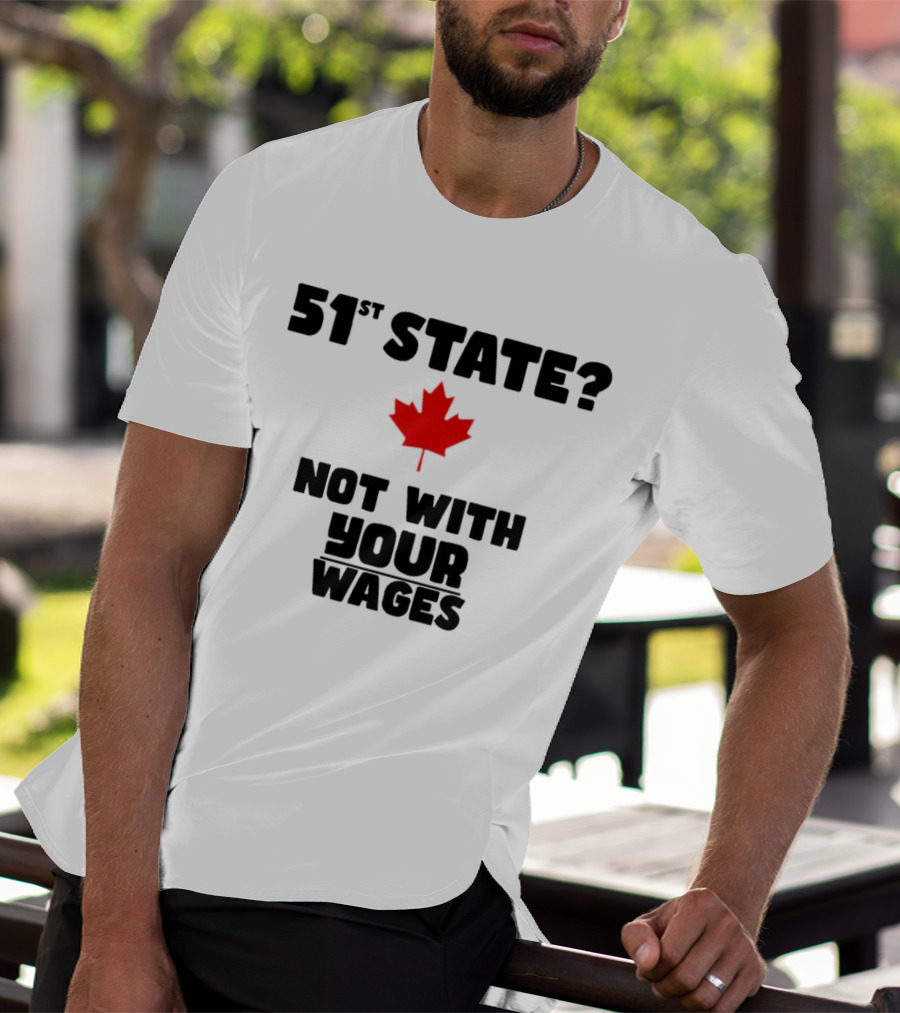 51st State Canada Not With Your Wages Red Maple Leaf T-Shirt