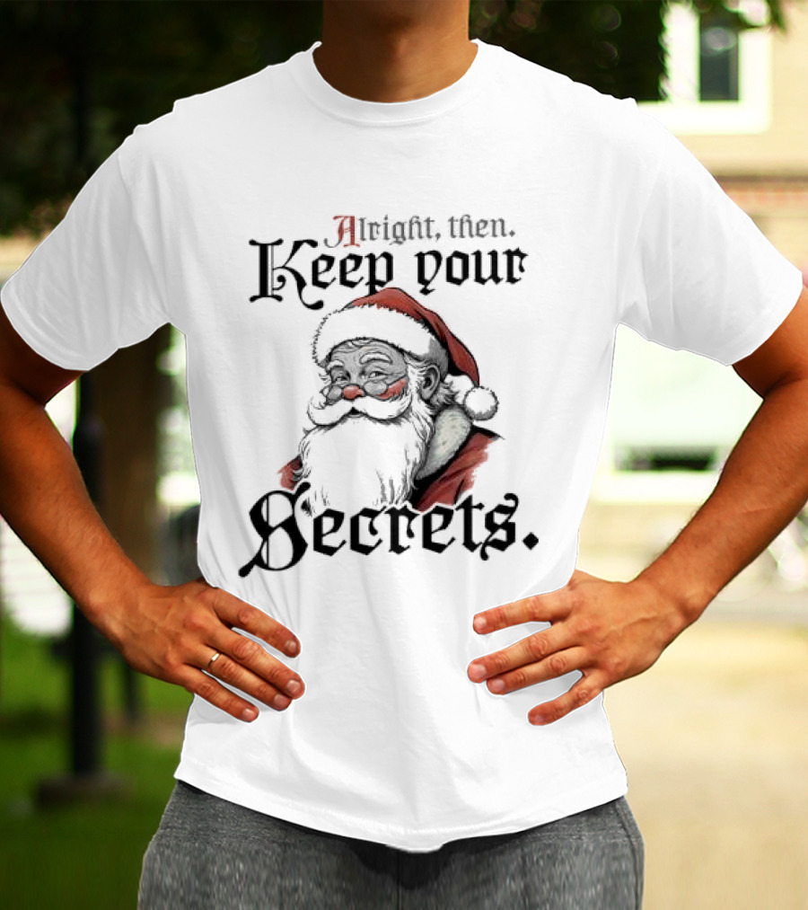 Alright Then Keep Your Secrets Funny Santa Christmas T-Shirt