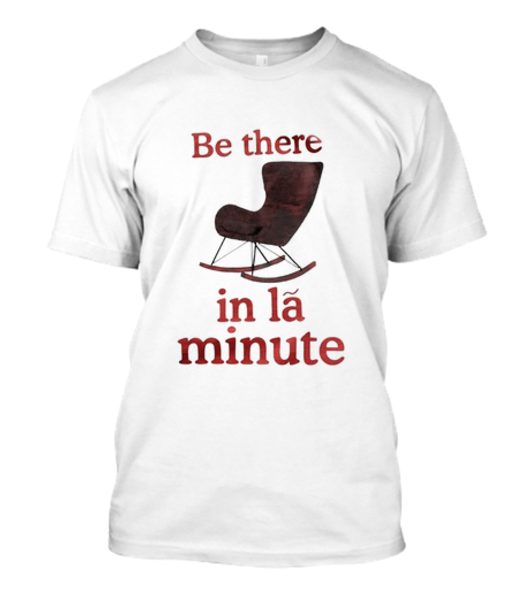 Be There In La Minute Armchair Rocker T-Shirt