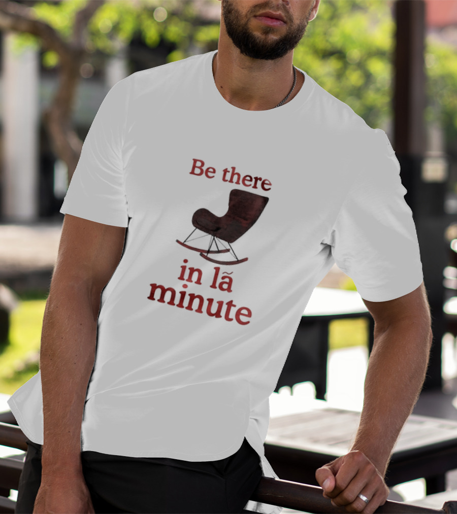 Be There In La Minute Armchair Rocker T-Shirt