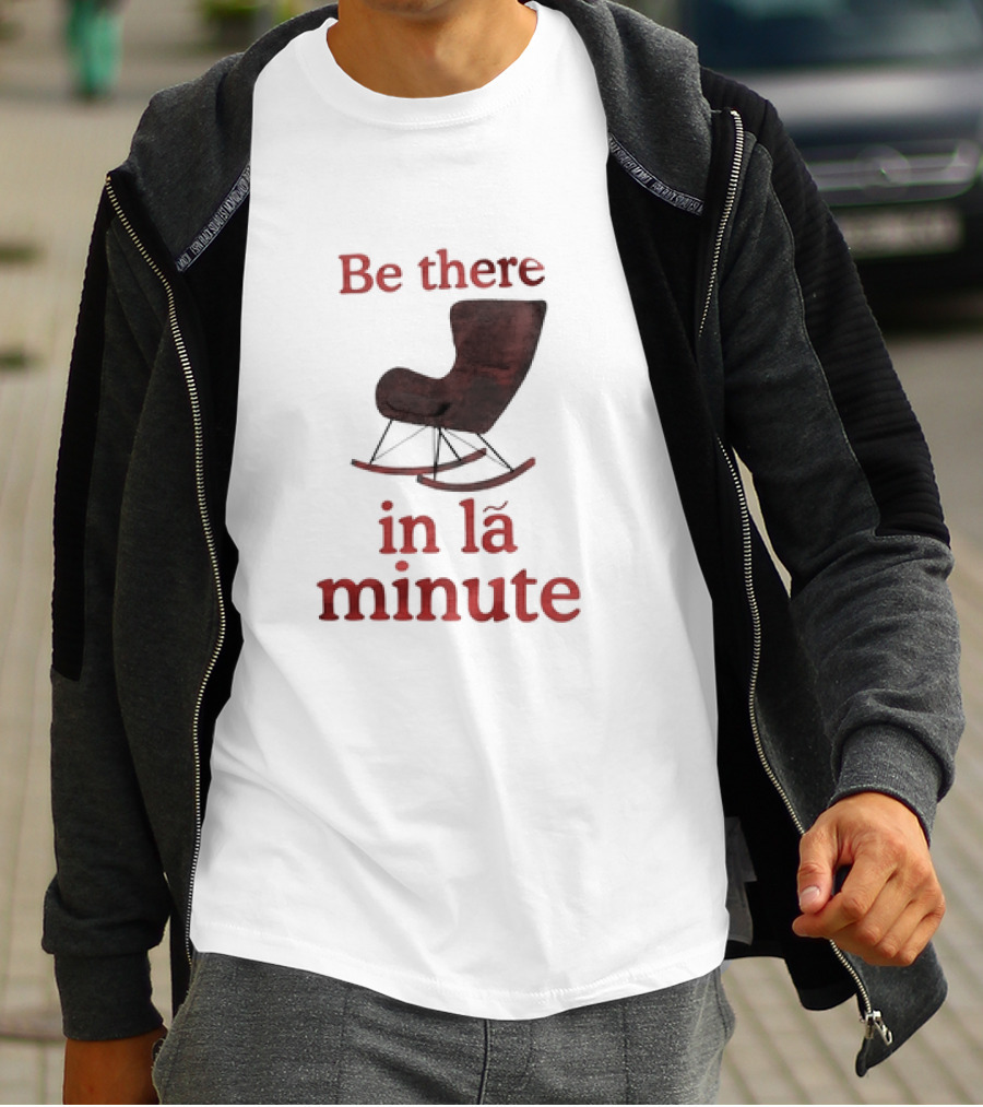 Be There In La Minute Armchair Rocker T-Shirt