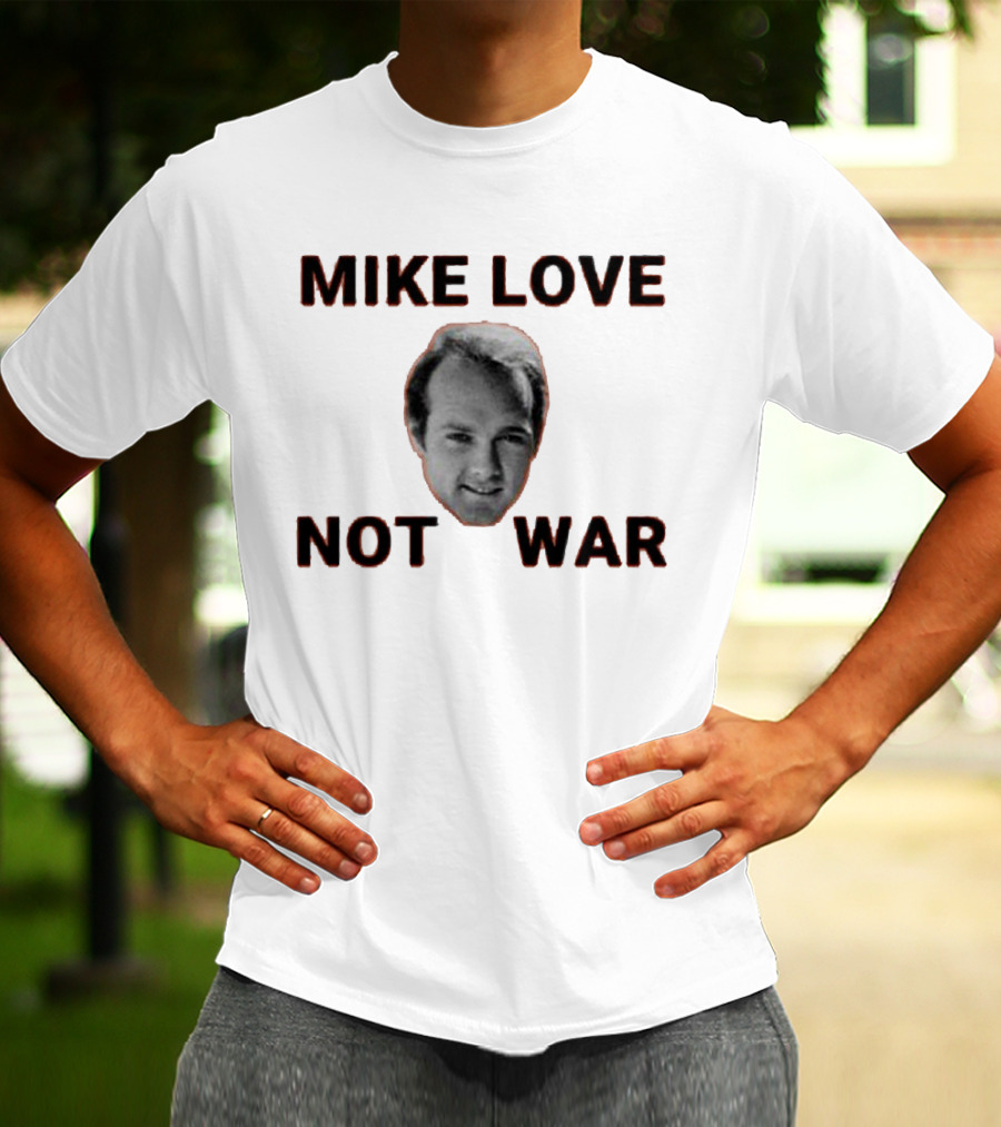 Mike Love Not War Beach Boys Image And Text T-Shirt