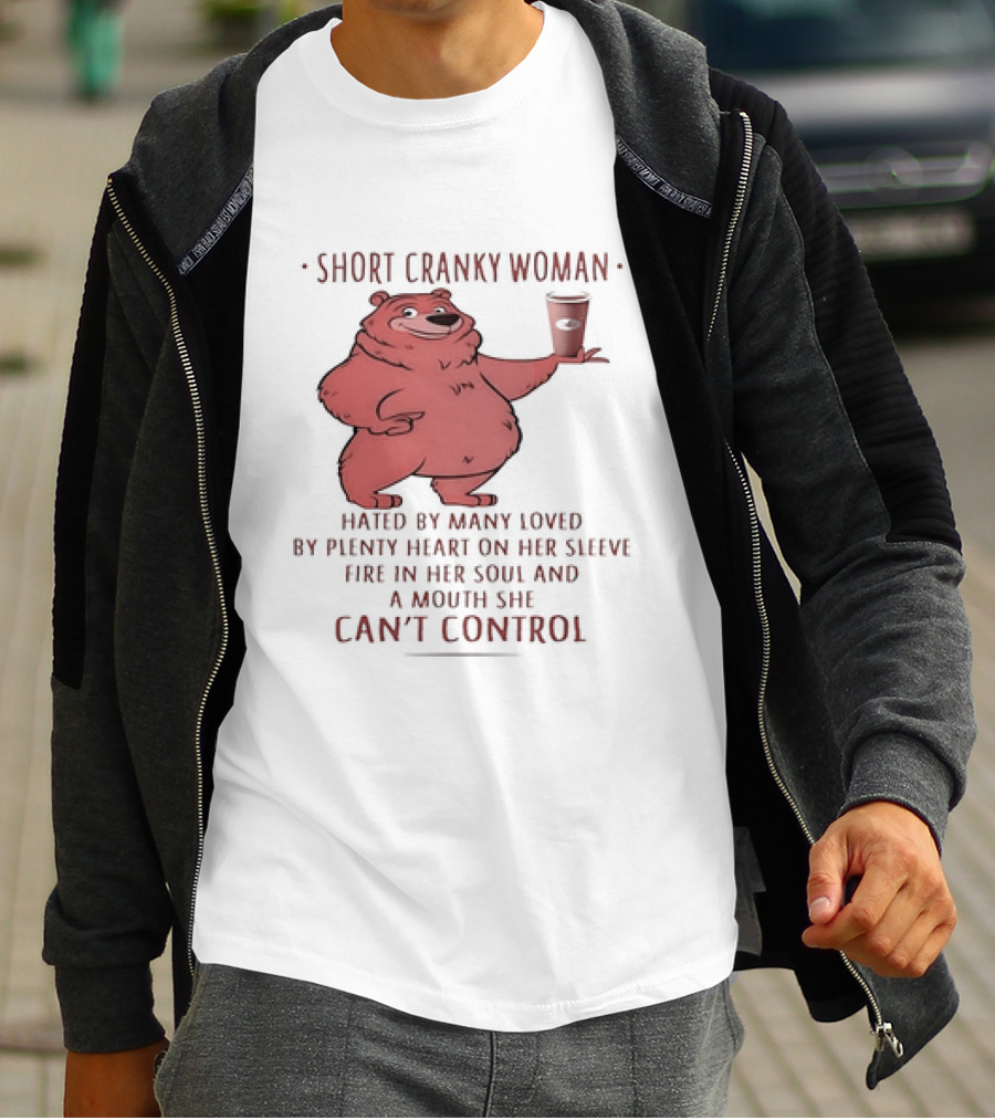 Short Cranky Woman Bear Hated By Many Loved By Plenty Heart On Her Sleeve Fire In Her Soul At A Price I Can't Control T-Shirt