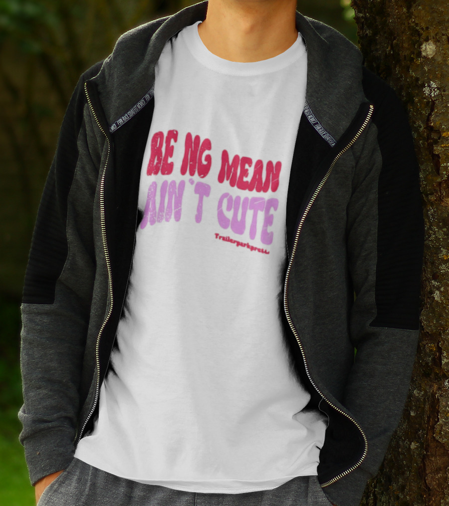 BEING MEAN AIN'T CUTE Fun Happy And Positive T-Shirt