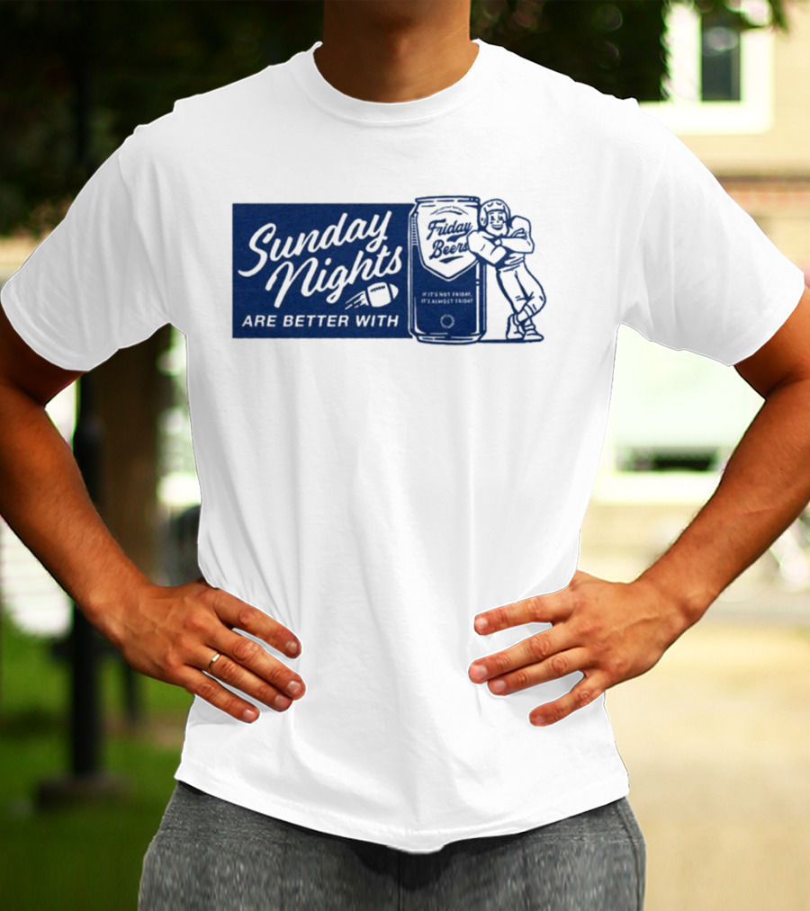 Sunday Nights Are Better With Friday Beers Football Can Hug T-Shirt