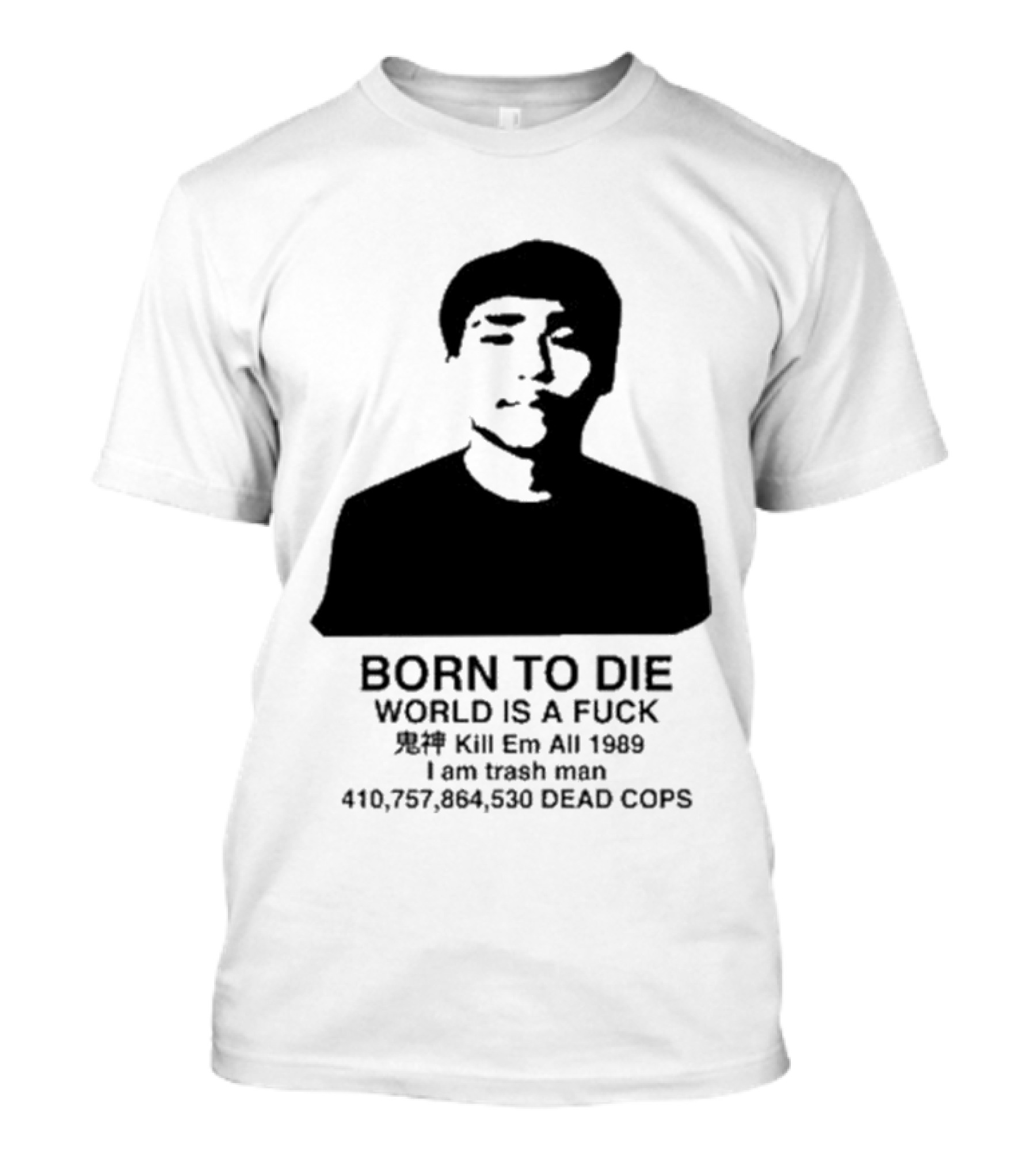 Born To Die World Is A Fuck Kill Em All 1989 I Am Trash Man Dead Cops Who Will Pray For Us T-Shirt