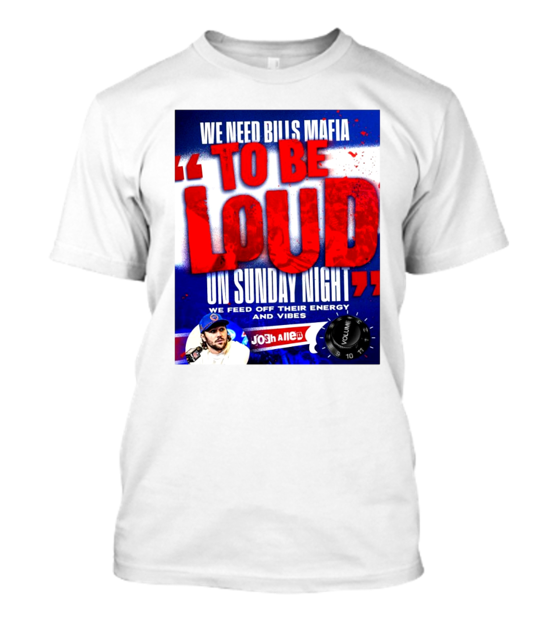 We Need Bills Mafia To Be Loud On Sunday Night We Feed Off Their Energy And Vibes Josh Allen Volume T-Shirt