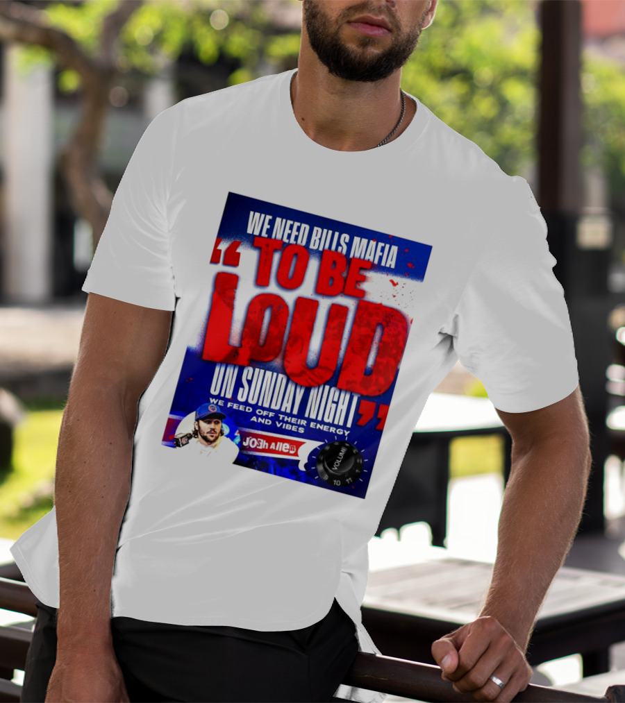 We Need Bills Mafia To Be Loud On Sunday Night We Feed Off Their Energy And Vibes Josh Allen Volume T-Shirt