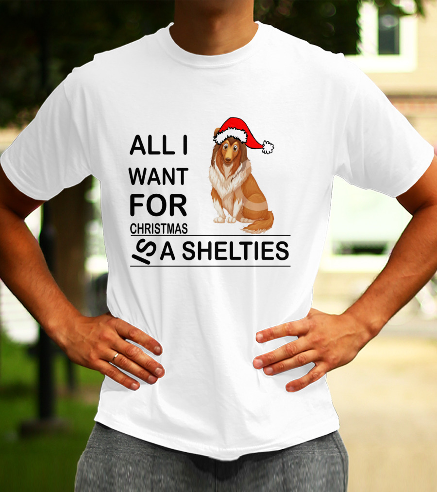 All I Want For Christmas Is A Shelties Dog Wearing Santa Hat T-Shirt