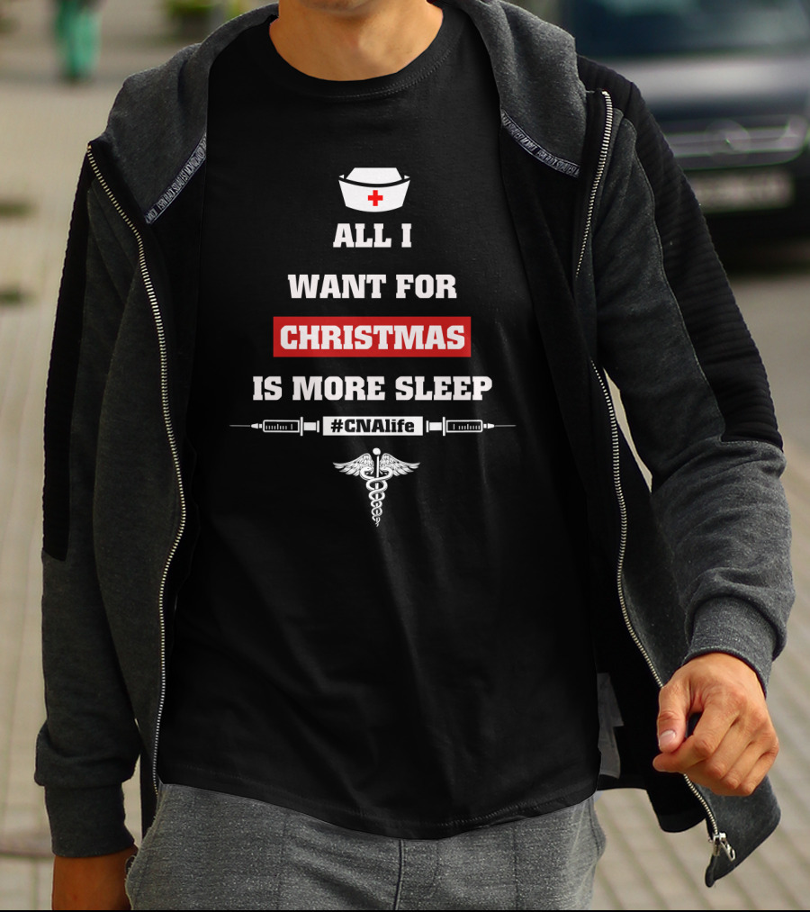 All I Want For Christmas Is More Sleep Nurse Themed #CNAlife Care T-Shirt