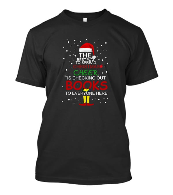 The Best Way To Spread Christmas Cheer Is Checking Out Books To Everyone Here T-Shirt
