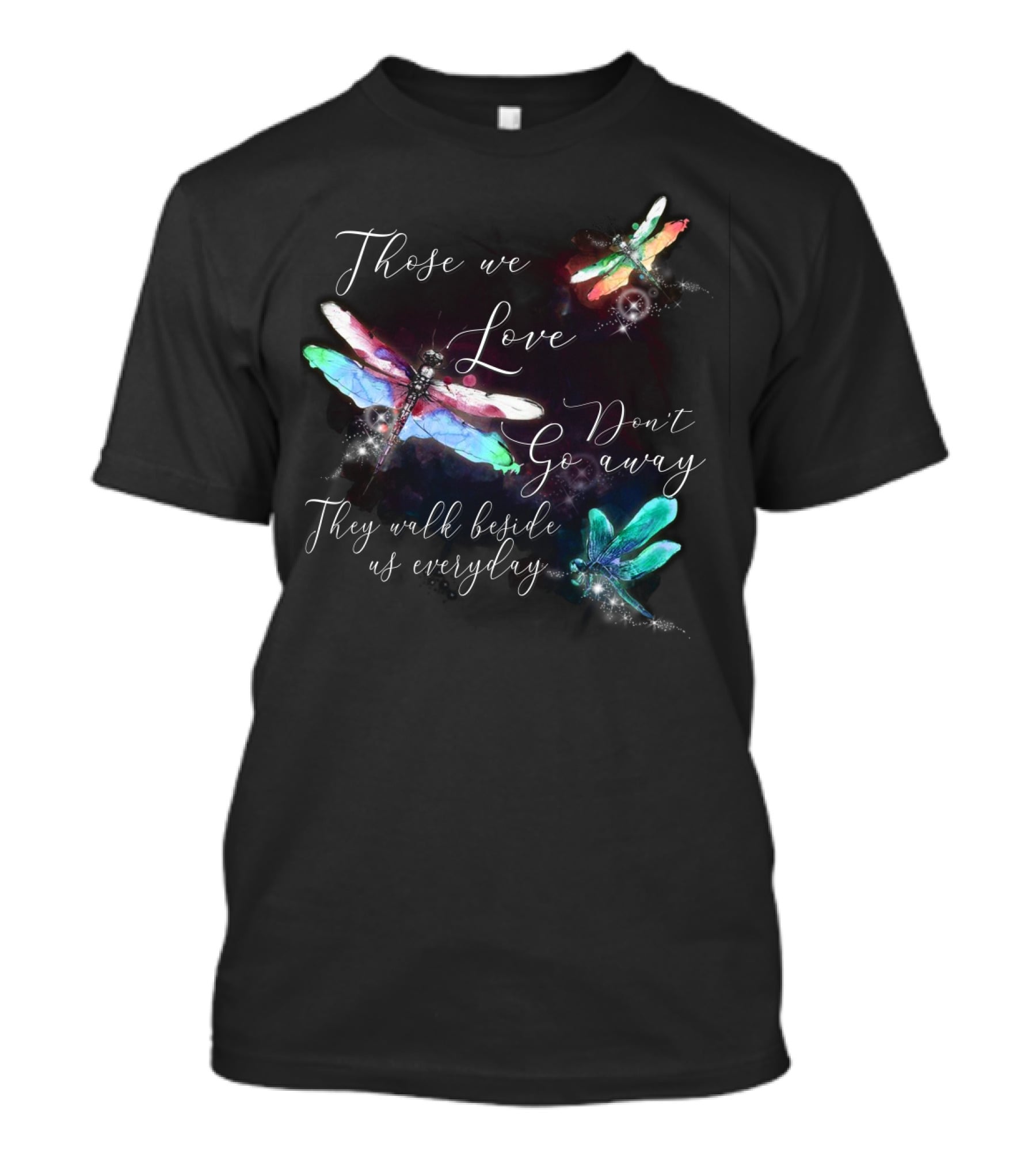 Those We Love Don't Go Away They Walk Beside Us Everyday Dragonfly T-Shirt
