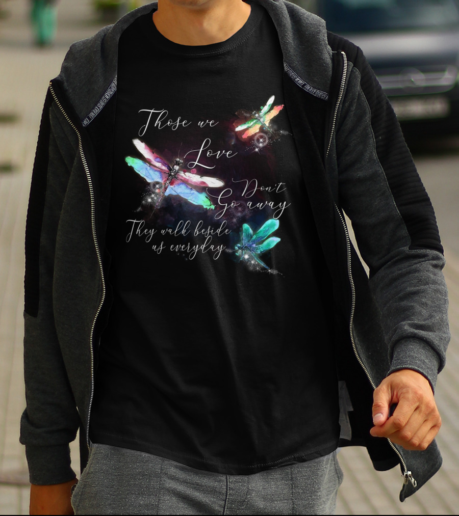 Those We Love Don't Go Away They Walk Beside Us Everyday Dragonfly T-Shirt