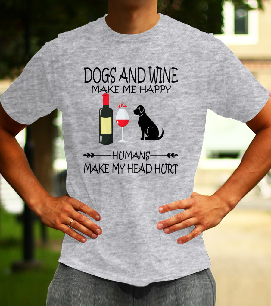 Dogs And Wine Make Me Happy Humans Make My Head Hurt Funny Quote With Wine Bottle Glass And Dog T-Shirt