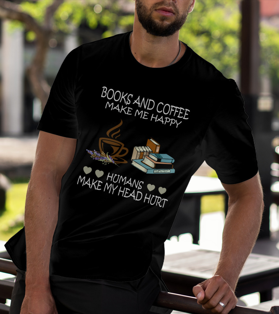 Books And Coffee Make Me Happy Humans Make My Head Hurt T-Shirt