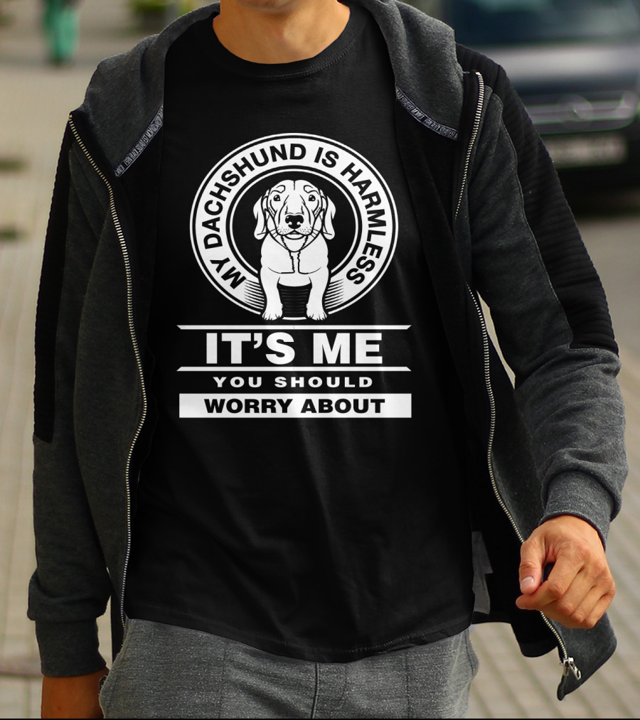 My Dachshund Is Harmless It's Me You Should Worry About Funny Dog Dachshund T-Shirt