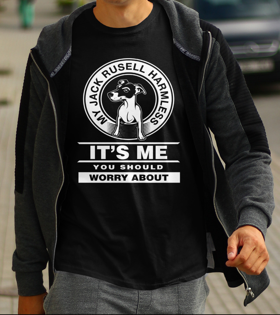 My Jack Russell Harmless It's Me You Should Worry About T-Shirt