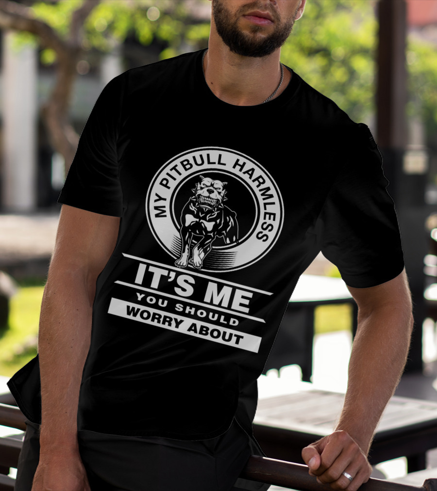 My Pitbull Harmless It's Me You Should Worry About T-Shirt