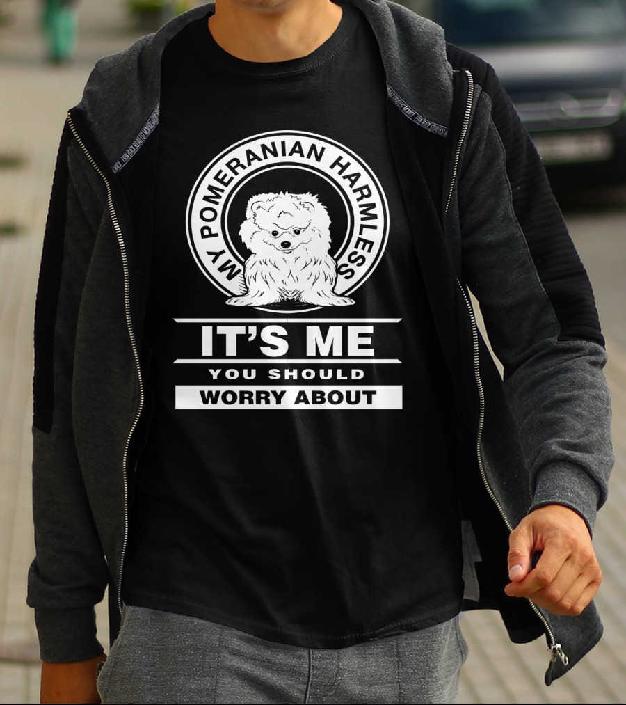 My Pomeranian Harmless It's Me You Should Worry About T-Shirt